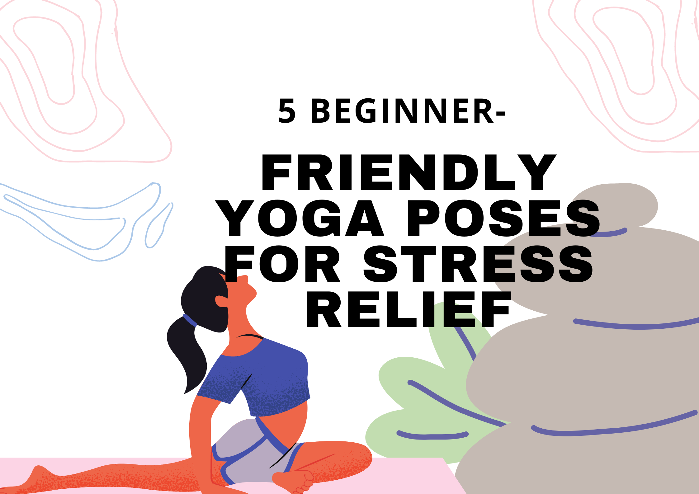 5 Beginner-Friendly Yoga Poses for Stress Relief